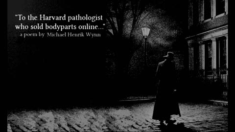 "To the Harvard Pathologist who sold Body Parts online", a humorous poem by Michael Henrik Wynn