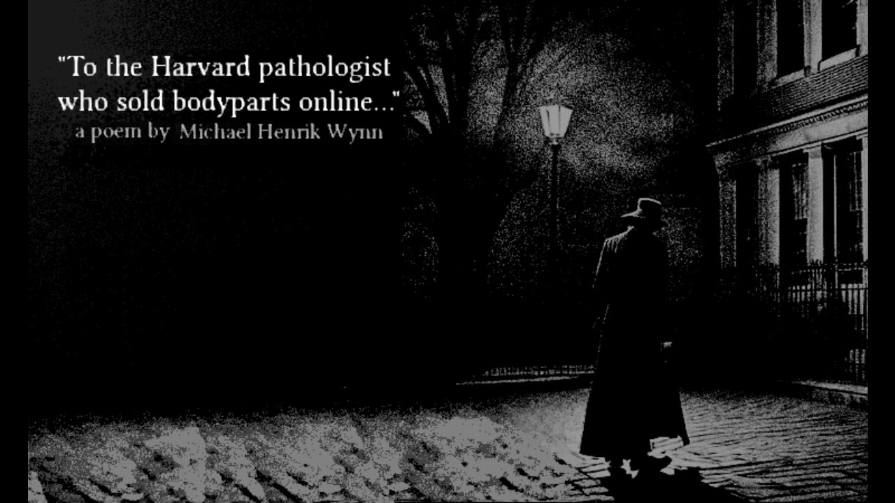 "To the Harvard Pathologist who sold Body Parts online", a humorous poem by Michael Henrik Wynn