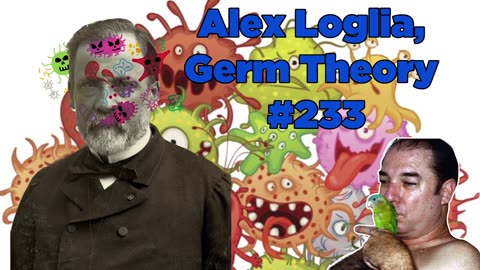 Alex Loglia, Germ Theory, Part 1 #233 - Bill Cooper