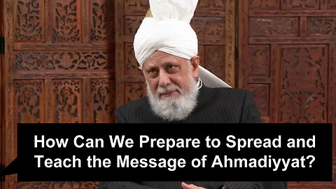 How Can We Prepare to Spread and Teach the Message of Ahmadiyyat??