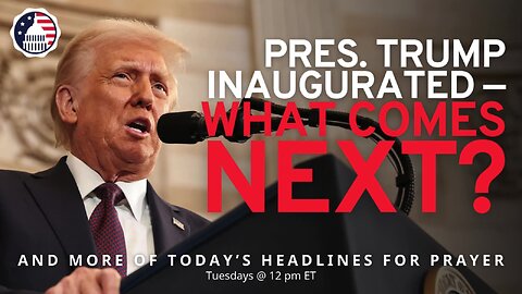 Pres. Trump Inaugurated — What Comes Next? (Part 2)