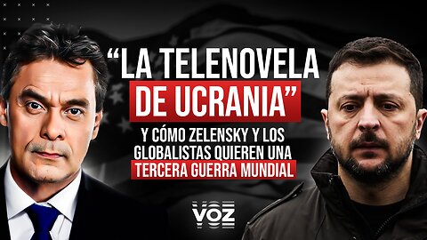 "La telenovela de Ucrania" y cómo Zelensky y los globalistas quieren una tercera guerra mundial