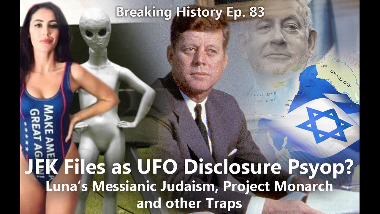 Breaking History Ep 83: JFK Files as UFO Disclosure Psyop: Luna's Messianic Judaism and Other Traps