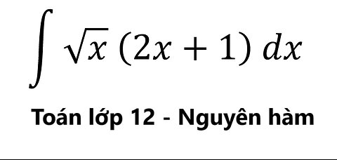 Toán 12: Nguyên hàm: ∫ √x (2x+1) dx - #NguyenHam #TichPhan #ToanLop12 #Integrals #Antiderivative