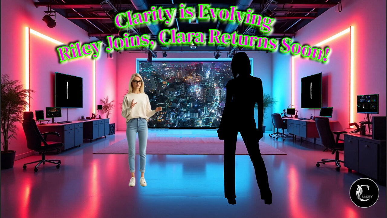 Clarity is Evolving: Riley Joins, Clara Returns Soon