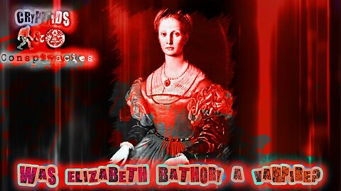 Cryptids and Conspiracies! Episode 39: Was Elizabeth Bathory a Vampire?