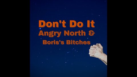 Don't Do It - A song by Angry North & Boris's Bitches