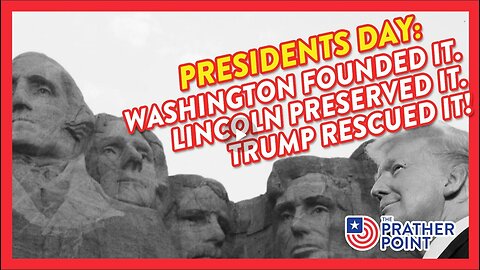 PRESIDENTS DAY: WASHINGTON FOUNDED IT. LINCOLN PRESERVED IT. TRUMP RESCUED IT! | THE PRATHER POINT 2.21.25 8PM