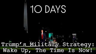 The 10 Days of Darkness! Trump’s Military Strategy- Wake Up, The Time Is Now!