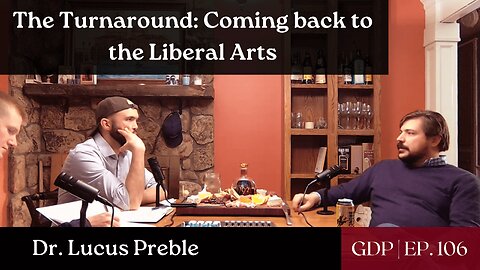 The Turnaround: Coming back to the Liberal Arts - Ft. Dr. Lucas Preble | Ep. 106