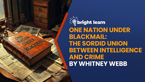 BrightLearn - One Nation Under Blackmail: The Sordid Union Between Intelligence and Crime by Whitney Webb