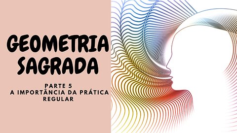 Geometria Sagrada - Parte 5 - A importância da prática regular