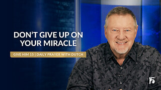 Don’t Give Up On Your Miracle | Give Him 15: Daily Prayer with Dutch | January 17, 2025