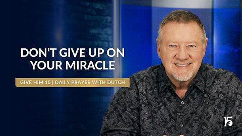 Don’t Give Up On Your Miracle | Give Him 15: Daily Prayer with Dutch | January 17, 2025