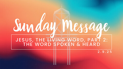 Jesus, The Living Word, Part 2 – The Word Spoken and Heard