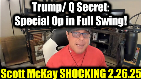 Scott McKay SHOCKING 2.26.25 - Trump/ Q Secret, Special Op in Full Swing!