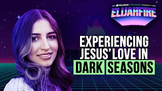 Experiencing Jesus’ Love in Dark Seasons | ElijahFire: Ep. 591 – Justice Enlow Kuehl