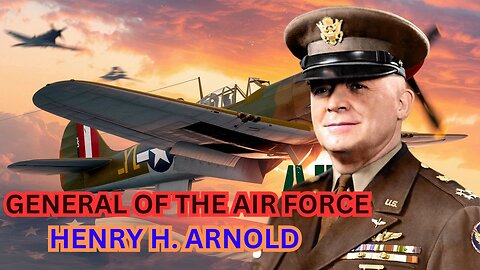 Hap Arnold: The Visionary Who Built America’s Air Power in WWII