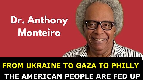 DR TONY MONTEIRO - THE AMERICAN PEOPLE ARE FED UP - FROM UKRAINE TO GAZA AND PHILLY