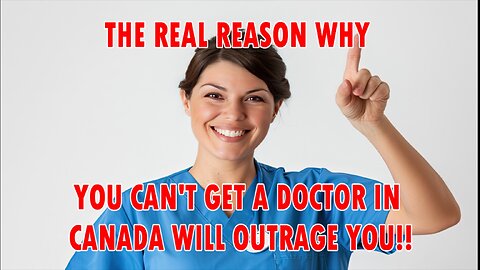 The Real Reason 6 Million Canadians Can't Get a Doctor in Canada.