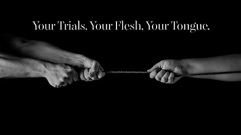 Trials, your Flesh, your Tongue.