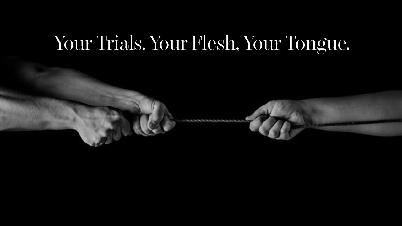 Trials, your Flesh, your Tongue.