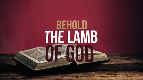 “Behold the Lamb of God”