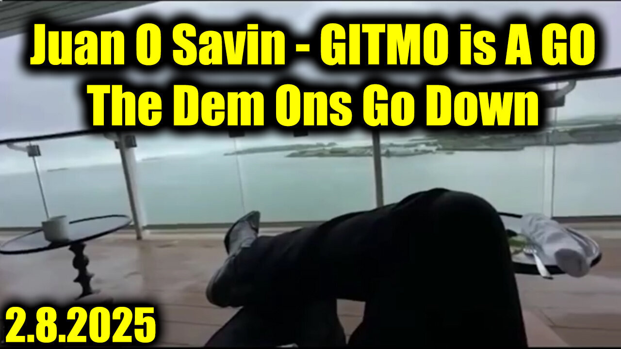 Juan O Savin "GITMO is A GO" 2.8.25 - The Dem Ons Go Down