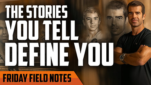 The Stories You Tell Yourself Define You as a Man | FRIDAY FIELD NOTES