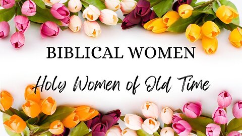 BIBLICAL WOMEN: Holy Women of Old Time