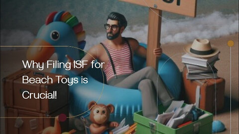 Effortless Customs Clearance: Filing an ISF for Beach Toys