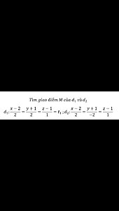 Toán 12: Hình học Oxyz: Tìm giao điểm M của d1 và d2 d_1:(x-2)/2=(y+1)/2=(z-1)/1=t_1 ;d_2:(x-