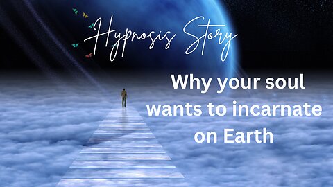 Hypnosis Story: Why your Soul Wants to Incarnate on Earth