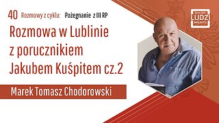 S01E40 – Pożegnanie z III RP Rozmowa w Lublinie z porucznikiem Jakubem Kuśpitem cz.2