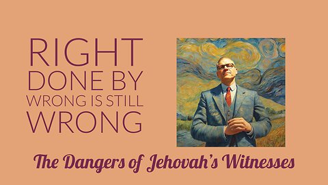 Right Done Wrong is Still - Wrong | Exposing the Errors of the Watchtower