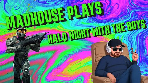 Madhouse Plays: Halo night with the Boys