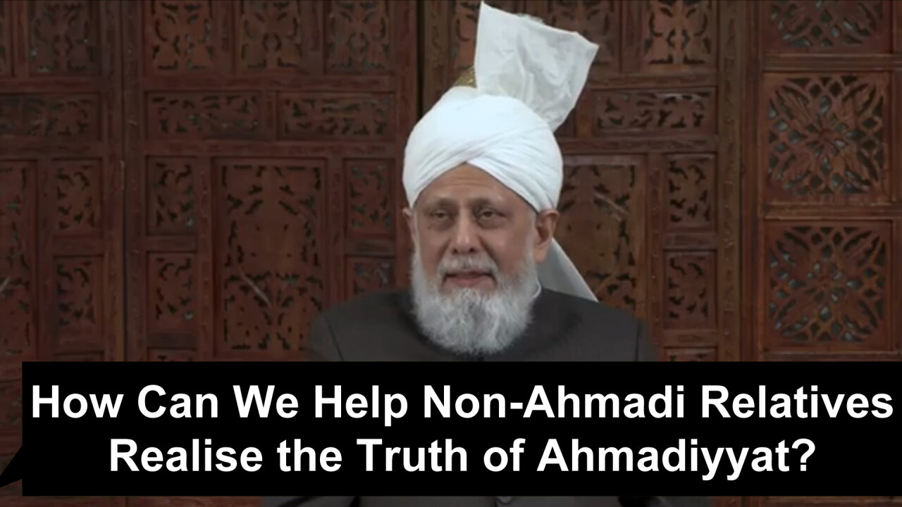 How Can We Help Non-Ahmadi Relatives Realize the Truth of Ahmadiyyat?