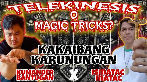 KAKAIBANG KARUNUNGAN NI KUMANDER BANTUGAN X ISMATAC INATAC : TELEKINESIS O MAGIC TRICKS : KMJS : KB