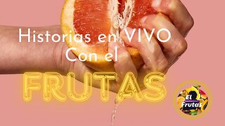 HISTORIAS FRUTALES EN VIVO Y EN DIRECTO #6