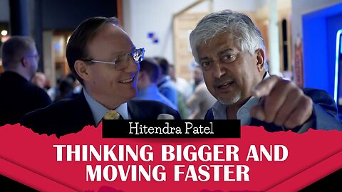 Thinking Bigger and Moving Faster with Hitendra Patel