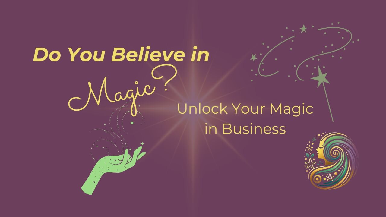 Do You Believe in Magic?Magic? Unlock Your Magic in Business