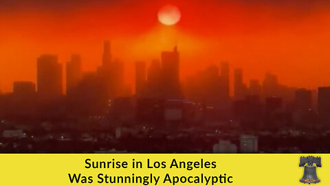 Sunrise in Los Angeles Was Stunningly Apocalyptic