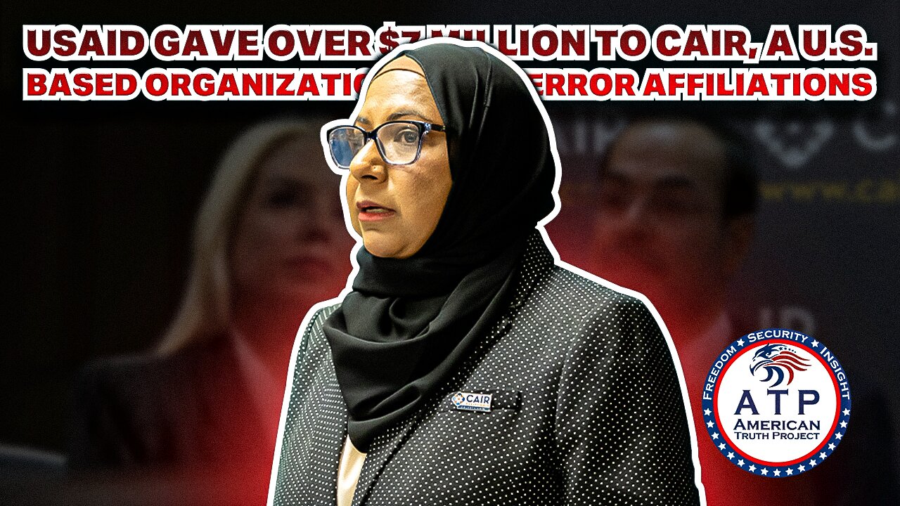 USAID GAVE OVER $7 MILLION TO CAIR, A U.S. BASED ORGANIZATION WITH TERROR AFFILIATIONS