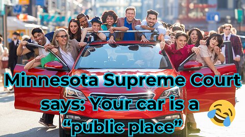 Minnesota Supreme Court says the INTERIOR of your car is a "public place"