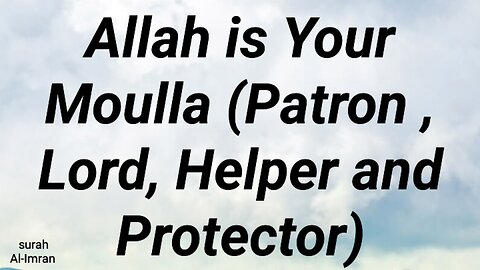 Allah is your Moulla Patron, Lord, Helper and Protector