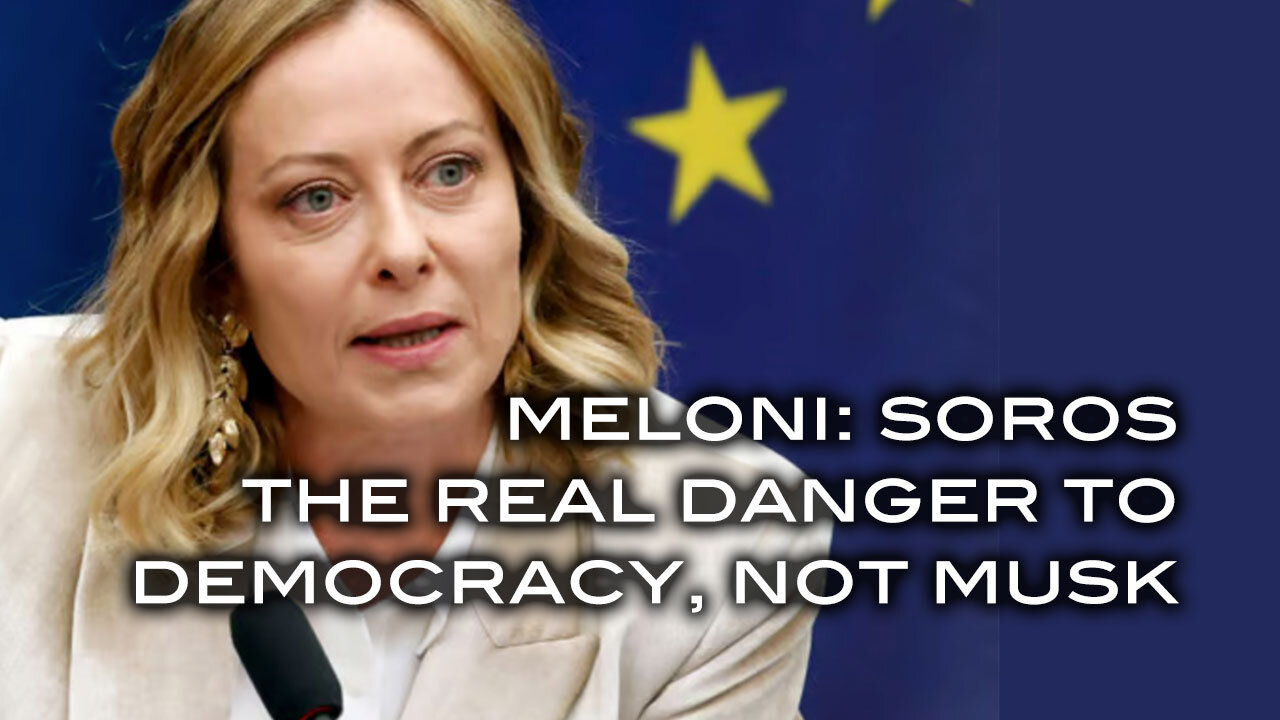 Meloni: Soros The Real Threat To Democracy, Not Musk