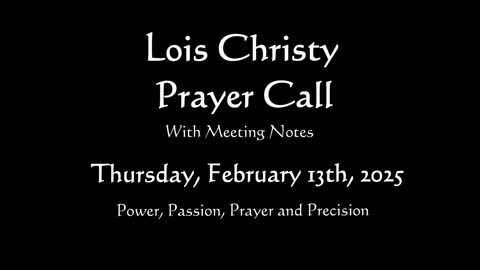 Lois Christy Prayer Group conference call for Thursday, February 13th, 2025