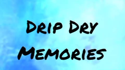 Drip Dry Memories