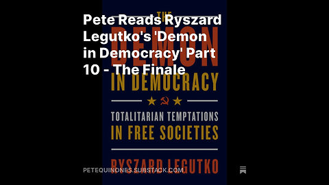 Pete Reads Ryszard Legutko's 'Demon in Democracy' Part 10 - The Finale