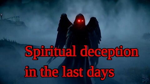 Spiritual deception in the last days